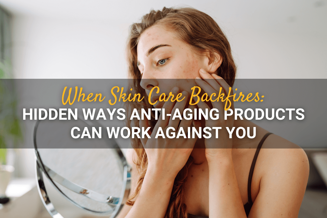 When Skin Care Backfires: Hidden Ways Anti-Aging Products Can Work Against You